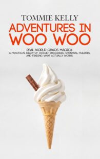 "Adventures In Woo Woo: Real-World Chaos Magick" by Tommie Kelly