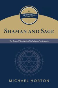 "Shaman and Sage The Roots of âSpiritual but Not Religiousâ in Antiquity" by Michael Horton (The Divine Self, vol. 1) "Shaman and Sage The Roots of âSpiritual but Not Religiousâ in Antiquity" by Michael Horton (The Divine Self, vol. 1)