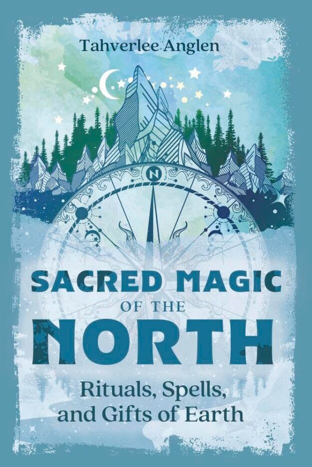 "Sacred Magic of the North: Rituals, Spells, and Gifts of Earth" by Tahverlee Anglen