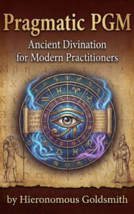 "Pragmatic PGM II. Ancient Divination for Modern Practitioners: 60+ Authentic Oracles, Visions & Spirit Contact from the Greek Magical Papyri" by Hieronomous Goldsmith (Pragmatic PGM: The Greek Magical Papyri Book 2)