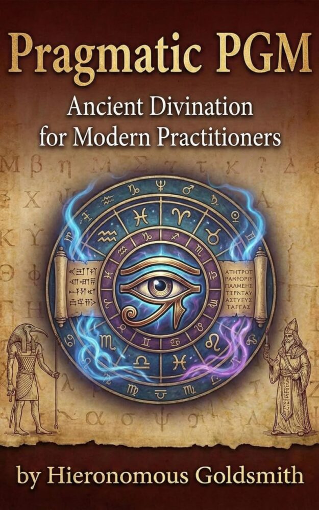 "Pragmatic PGM II. Ancient Divination for Modern Practitioners: 60+ Authentic Oracles, Visions & Spirit Contact from the Greek Magical Papyri" by Hieronomous Goldsmith (Pragmatic PGM: The Greek Magical Papyri Book 2)