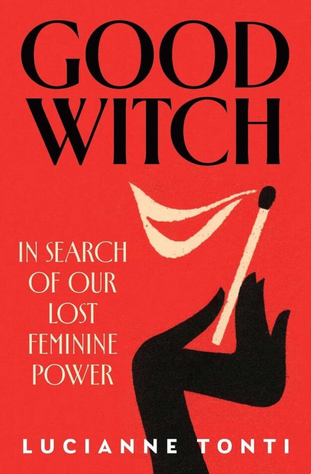 "Good Witch: In Search of Our Lost Feminine Power" by Lucianne Tonti