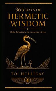 "365 Days of Hermetic Wisdom: Daily Reflections for Conscious Living" by Toi Holliday