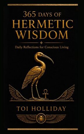 "365 Days of Hermetic Wisdom: Daily Reflections for Conscious Living" by Toi Holliday "365 Days of Hermetic Wisdom: Daily Reflections for Conscious Living" by Toi Holliday