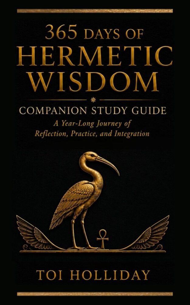 "365 Days of Hermetic Wisdom Companion Study Guide: A Year Long Journey of Reflection, Practice, and Integration" by Toi Holliday