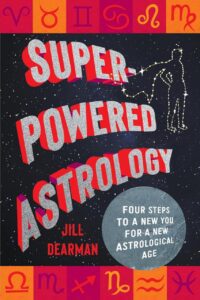 "Super-Powered Astrology: Four Steps to a New You for a New Astrological Age" by Jill Dearman "Super-Powered Astrology: Four Steps to a New You for a New Astrological Age" by Jill Dearman