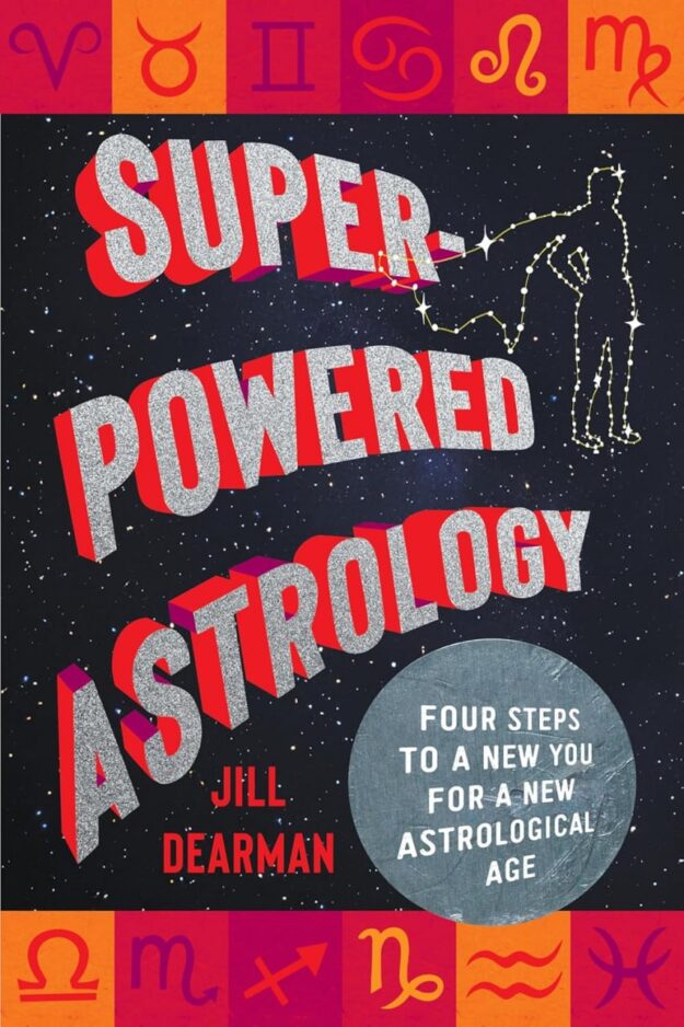 "Super-Powered Astrology: Four Steps to a New You for a New Astrological Age" by Jill Dearman