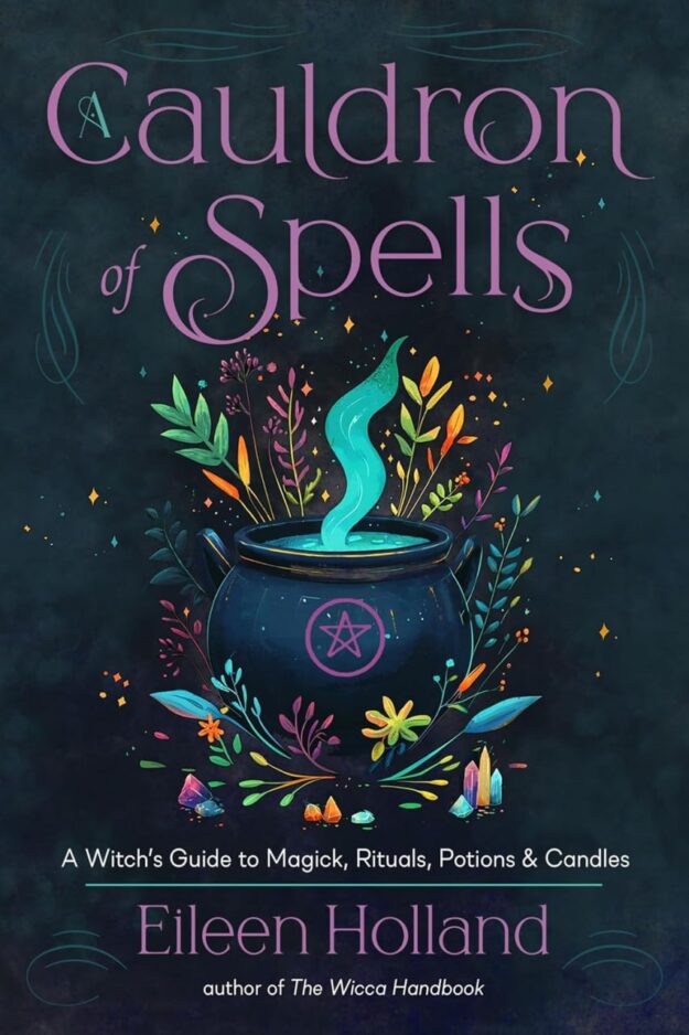 "A Cauldron of Spells: A Witch's Guide to Magick, Rituals, Potions & Candles" by Eileen Holland