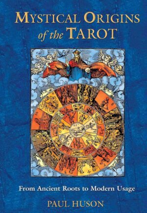 "Mystical Origins of the Tarot: From Ancient Roots to Modern Usage" by Paul Huson
