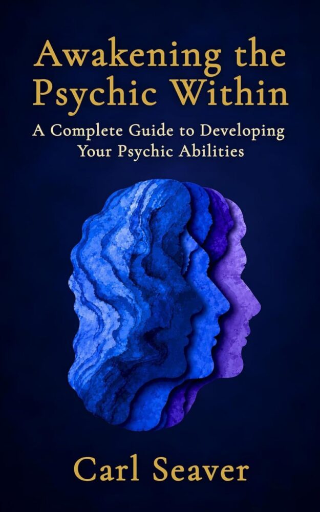 "Awakening the Psychic Within: A Complete Guide to Developing Your Intuition, ESP, and Psychic Abilities" by Carl Seaver