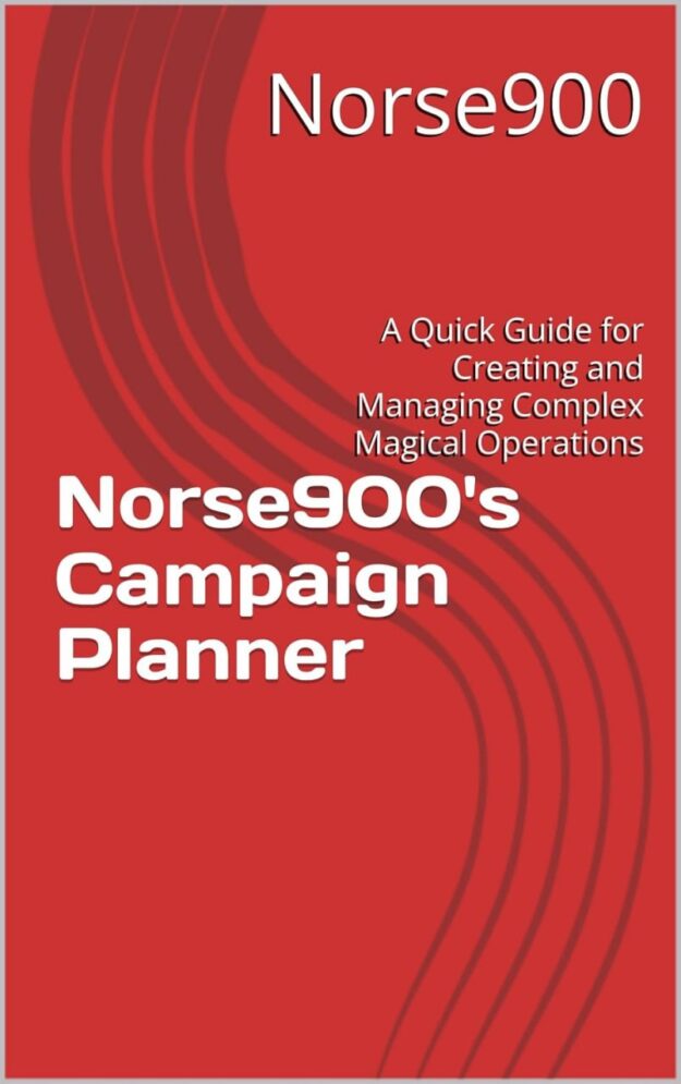 "Norse900's Campaign Planner: A Quick Guide for Creating and Managing Complex Magical Operations" by Norse900