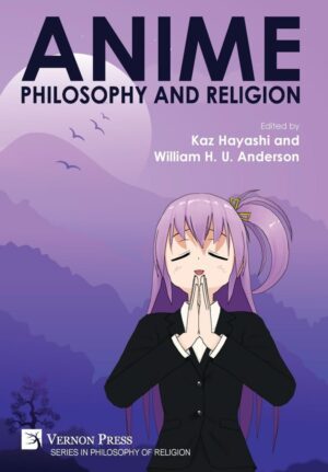 "Anime Philosophy and Religion" edited by Kaz Hayashi and William H.U. Anderson "Anime Philosophy and Religion" edited by Kaz Hayashi and William H.U. Anderson