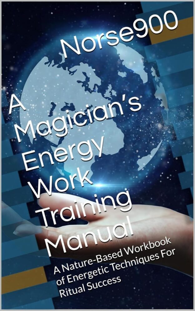 "A Magician’s Energy Work Training Manual: A Nature-Based Workbook of Energetic Techniques For Ritual Success" by Norse900