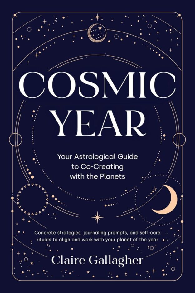 "Cosmic Year: Your Astrological Guide to Co-Creating with the Planets" by Claire Gallagher