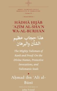 "Hādhā Ḥijāb ʿAẓīm al-Shaʾn wa-al-Burhān : The Mighty Talisman of Rank and Proof: On the Divine Names, Protective Invocations, and Talismanic Seals" by Ahmad al-Buni (translated by John Friend) (Al-Buni Manuscripts Collection Book 4)