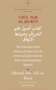 "Uṣūl ʿIlm al-Ḥurūf: The Principles of the Science of Letters: On the Science of Letters and the Rules Governing Magic Squares" by Ahmad al-Buni (translated by John Friend) (Al-Buni Manuscripts Collection Book 8) "Uṣūl ʿIlm al-Ḥurūf: The Principles of the Science of Letters: On the Science of Letters and the Rules Governing Magic Squares" by Ahmad al-Buni (translated by John Friend) (Al-Buni Manuscripts Collection Book 8)