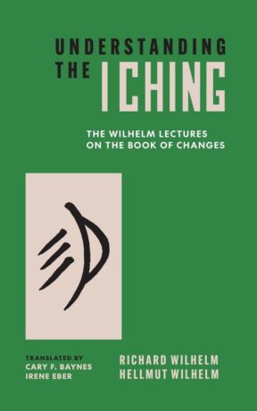 "Understanding the I Ching: The Wilhelm Lectures on the Book of Changes" by Hellmut Wilhelm and Richard Wilhelm (2026 edition)