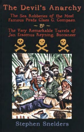 "The Devil's Anarchy: The Sea Robberies of the Most Famous Pirate Claes G. Compaen & The Very Remarkable Travels of Jan Erasmus Reyning, Buccaneer" by Stephen Snelders