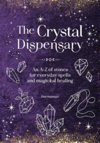 "The Crystal Dispensary: An A-Z of stones for everyday spells and magickal healing" by Deb Robinson