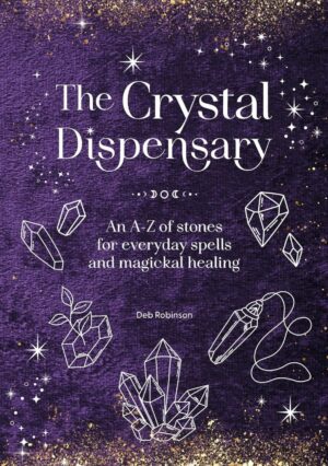 "The Crystal Dispensary: An A-Z of stones for everyday spells and magickal healing" by Deb Robinson