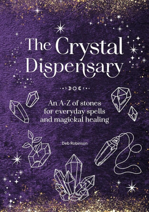 "The Crystal Dispensary: An A-Z of stones for everyday spells and magickal healing" by Deb Robinson