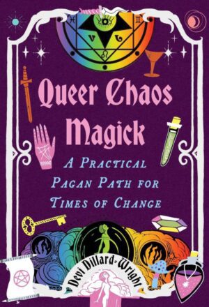 "Queer Chaos Magick: A Practical Pagan Path for Times of Change" by Devi Dillard-Wright