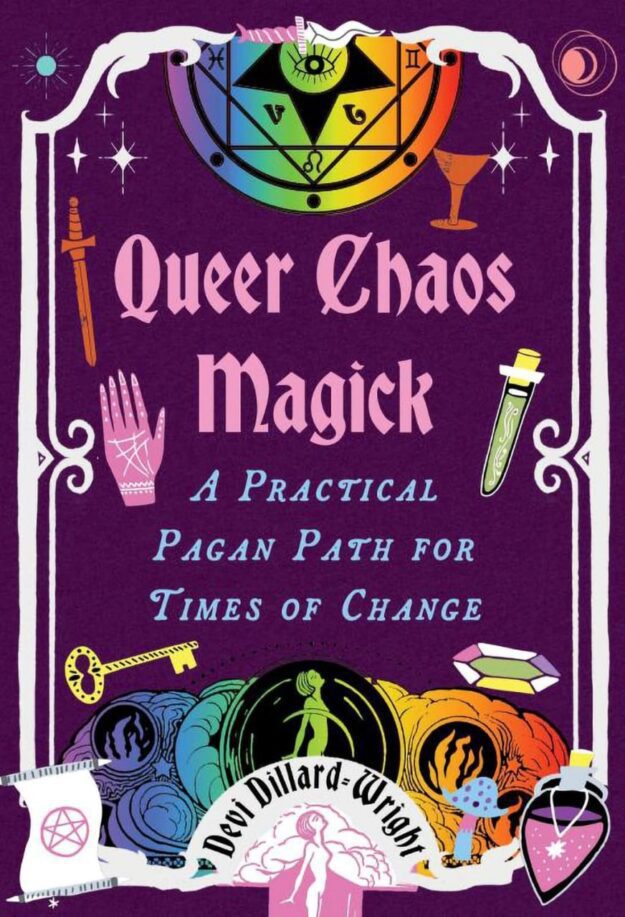 "Queer Chaos Magick: A Practical Pagan Path for Times of Change" by Devi Dillard-Wright