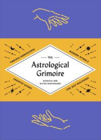 "The Astrological Grimoire: Timeless Horoscopes, Modern Rituals, and Creative Altars for Self-Discovery" by Beatrix Gravesguard and Shewolfe
