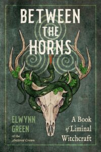 "Between the Horns: A Book of Liminal Witchcraft" by Elwynn Green "Between the Horns: A Book of Liminal Witchcraft" by Elwynn Green