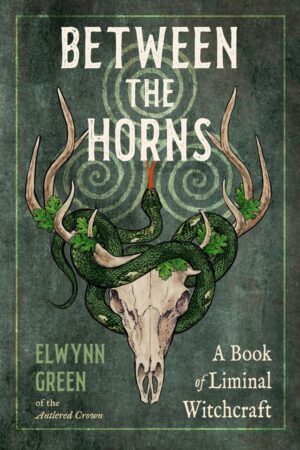 "Between the Horns: A Book of Liminal Witchcraft" by Elwynn Green