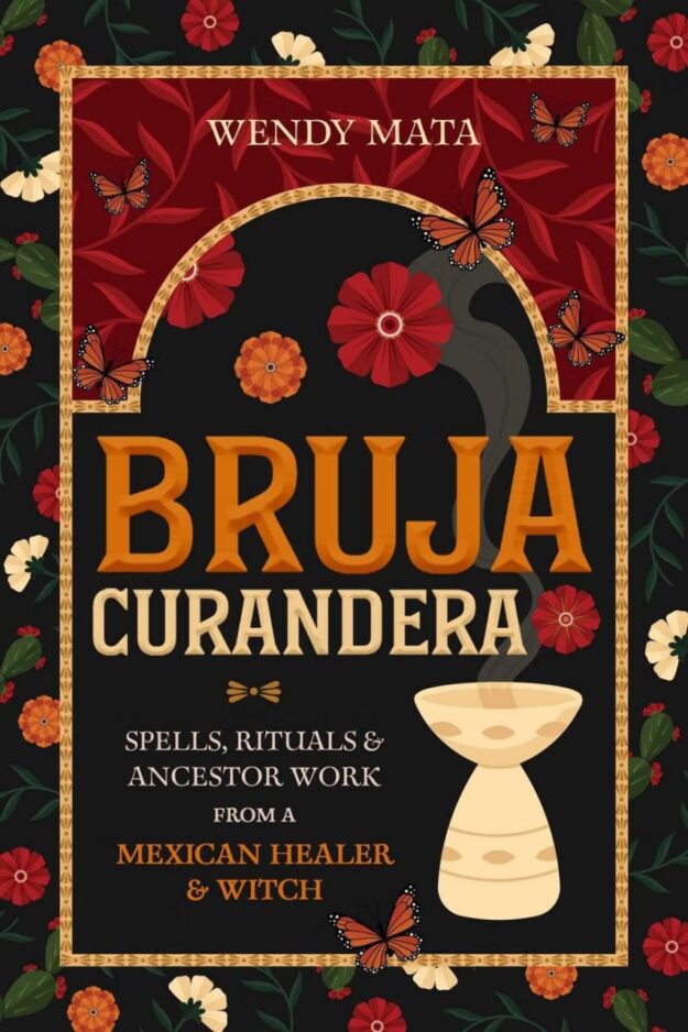 "Bruja Curandera: Spells, Rituals & Ancestor Work from a Mexican Healer & Witch" by Wendy Mata