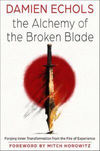 "The Alchemy of the Broken Blade: Forging Inner Transformation from the Fire of Experience" by Damien Echols