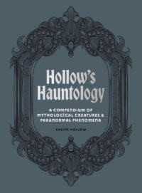 "Hollow's Hauntology: A compendium of mythological creatures and paranormal phenomena" by Evelyn Hollow