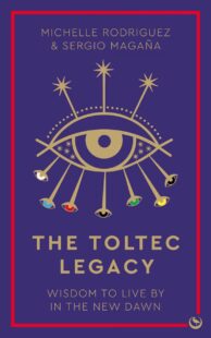 "The Toltec Legacy: Wisdom to Live by in the New Dawn" by Michelle Rodriguez and Sergio Magaña