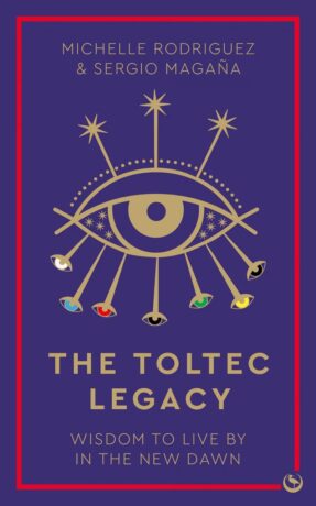 "The Toltec Legacy: Wisdom to Live by in the New Dawn" by Michelle Rodriguez and Sergio Magaña