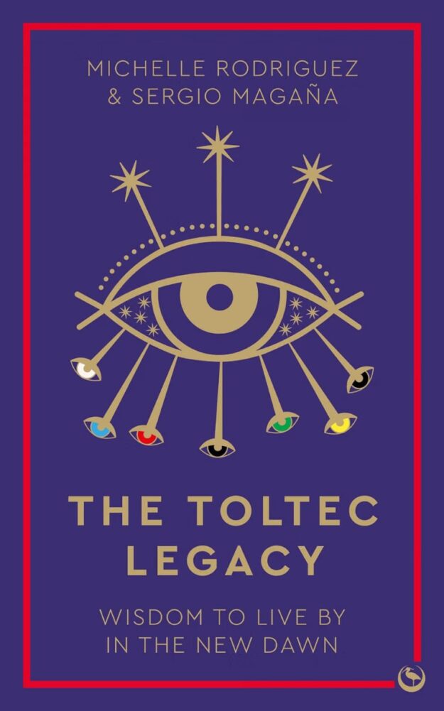 "The Toltec Legacy: Wisdom to Live by in the New Dawn" by Michelle Rodriguez and Sergio Magaña