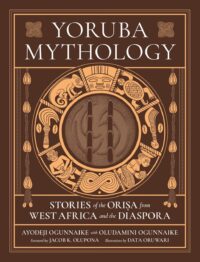 "Yoruba Mythology: Stories of the Orisa from West Africa and the Diaspora" by Ayodeji Ogunnaik, Oludamini Ogunnaike and Data Oruwari "Yoruba Mythology: Stories of the Orisa from West Africa and the Diaspora" by Ayodeji Ogunnaik, Oludamini Ogunnaike and Data Oruwari