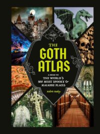 "The Goth Atlas: A Guide to the World's 500 Most Spooky and Macabre Places" by Malorie Mackey "The Goth Atlas: A Guide to the World's 500 Most Spooky and Macabre Places" by Malorie Mackey