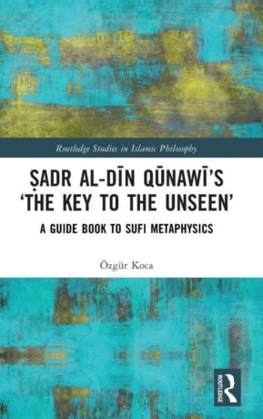 "Ṣadr al-Dīn Qūnawī’s The Key to the Unseen" by Özgür Koca