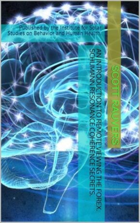 "An Introduction to Remote Viewing the FOREX" Schumann Resonance Coherence Secrets" by Scott Rauvers