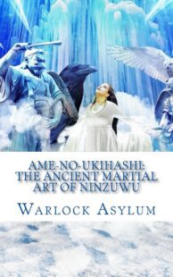 "Ame-no-Ukihashi: The Ancient Martial Art of the Ninzuwu" by Warlock Asylum "Ame-no-Ukihashi: The Ancient Martial Art of the Ninzuwu" by Warlock Asylum