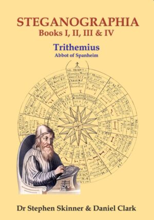 "The Steganographia: Books I-IV" by Johannes Trithemius, Abbot of Spanheim (edited by Stephen Skinner and Daniel Clark)