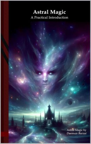 "Astral Magic: A Practical Introduction" by Daemon Barzai "Astral Magic: A Practical Introduction" by Daemon Barzai