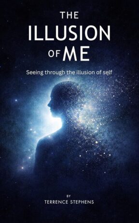 "The Illusion of Me: Seeing Through the Illusion of Self" by Terrence Stephens