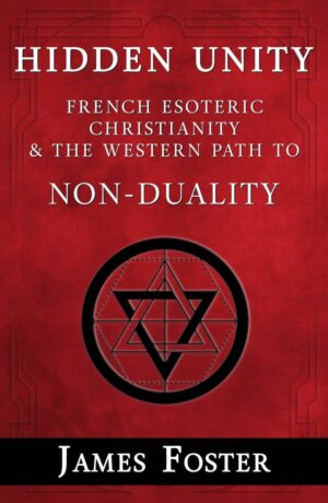 "Hidden Unity: French Esoteric Christianity and the Western Path to Non-Duality" by James Foster