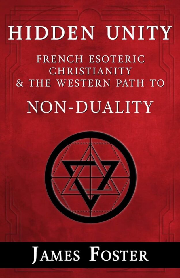 "Hidden Unity: French Esoteric Christianity and the Western Path to Non-Duality" by James Foster