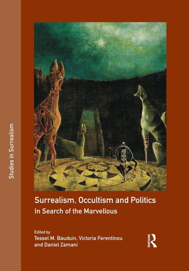 "Surrealism, Occultism and Politics: In Search of the Marvellous" edited by by Tessel M. Bauduin, Victoria Ferentinou and Daniel Zamani