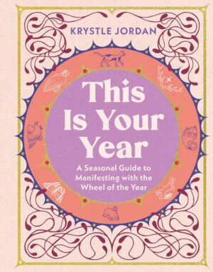 "This Is Your Year: A Seasonal Guide to Manifesting with the Wheel of the Year" by Krystle Jordan