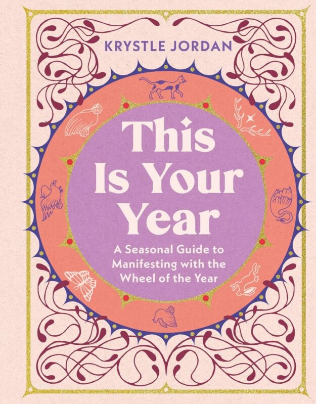 "This Is Your Year: A Seasonal Guide to Manifesting with the Wheel of the Year" by Krystle Jordan