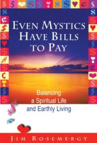 "Even Mystics Have Bills to Pay: Balancing a Spiritual Life and Earthly Living" by Jim Rosemergy